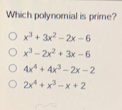 Which polynomial is prime? x3+3x2-2x-6 x3-2x2+3x-6 4x4+4x3-2x-2 2x4+x3-x+2
